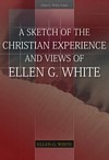 A Sketch of the Christian Experience and Views of Ellen G. White