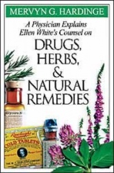 A Physician Explains Ellen White's Counsel on Drugs, Herbs, and Natural Remedies