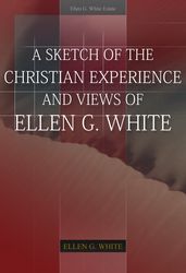 A Sketch of the Christian Experience and Views of Ellen G. White